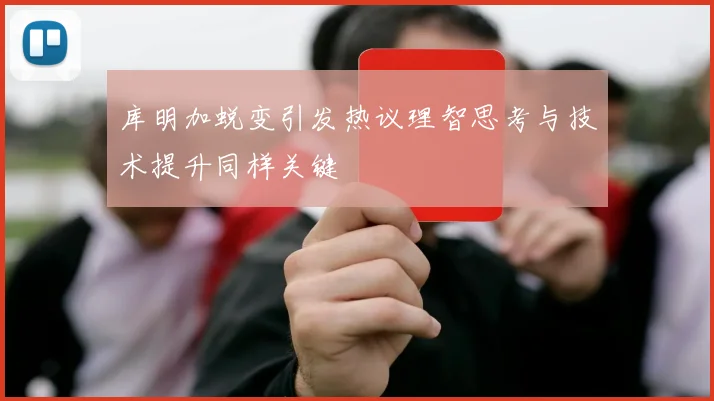 库明加蜕变引发热议理智思考与技术提升同样关键