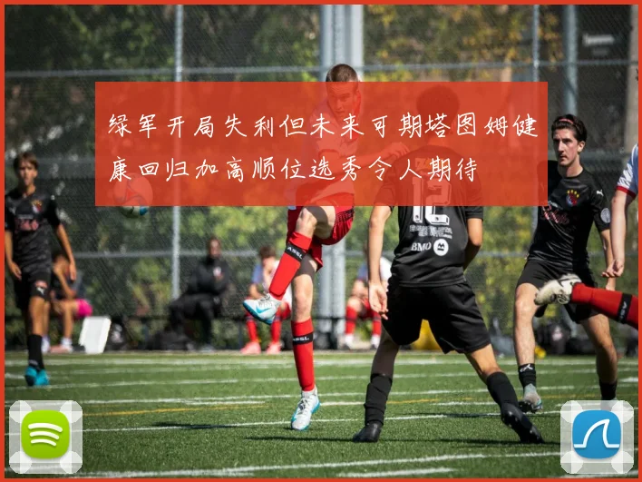 绿军开局失利但未来可期塔图姆健康回归加高顺位选秀令人期待